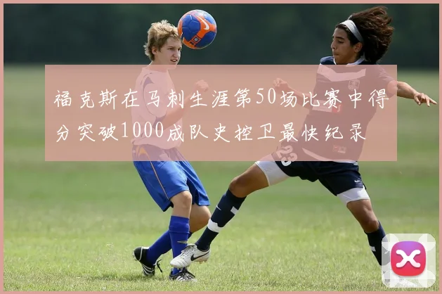 福克斯在马刺生涯第50场比赛中得分突破1000成队史控卫最快纪录